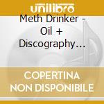 Meth Drinker - Oil + Discography (2Cd) cd