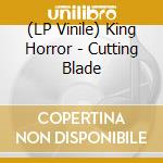 (LP Vinile) King Horror - Cutting Blade lp vinile
