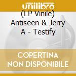 (LP Vinile) Antiseen & Jerry A - Testify vinile