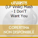 (LP Vinile) Mash - I Don'T Want You vinile