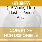 (LP Vinile) Floo Flash - Pendu Au Telephone/Mon Epoque (Live vinile