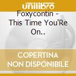 Foxycontin - This Time You'Re On.. cd