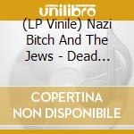 (LP Vinile) Nazi Bitch And The Jews - Dead Porker vinile