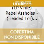 (LP Vinile) Rebel Assholes - (Headed For) Dysphoria vinile