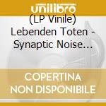 (LP Vinile) Lebenden Toten - Synaptic Noise Dissociation vinile