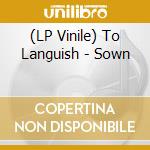 (LP Vinile) To Languish - Sown vinile