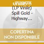 (LP Vinile) Spill Gold - Highway Hypnosis lp vinile