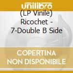 (LP Vinile) Ricochet - 7-Double B Side vinile