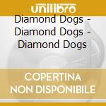 Diamond Dogs - Diamond Dogs - Diamond Dogs cd musicale