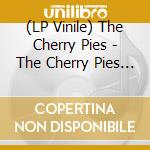 (LP Vinile) The Cherry Pies - The Cherry Pies - The Cherry Pies vinile