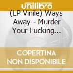 (LP Vinile) Ways Away - Murder Your Fucking Thirst (7')(Pd) vinile