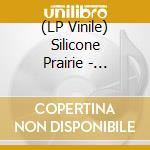 (LP Vinile) Silicone Prairie - Silicone Prairie - My Life On The Silicone Prairie lp vinile