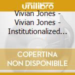 Vivian Jones - Vivian Jones - Institutionalized Racism cd musicale