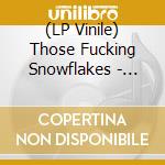 (LP Vinile) Those Fucking Snowflakes - Everything Is Absolutely Fkkkkkd (10'') vinile