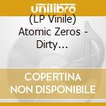 (LP Vinile) Atomic Zeros - Dirty Game/Russian Roulette lp vinile