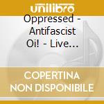 Oppressed - Antifascist Oi! - Live And Loud!! cd