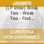 (LP Vinile) Weak Ties - Weak Ties - Find A Way vinile
