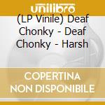 (LP Vinile) Deaf Chonky - Deaf Chonky - Harsh vinile