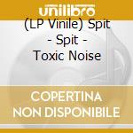 (LP Vinile) Spit - Spit - Toxic Noise vinile