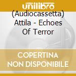 (Audiocassetta) Attila - Echoes Of Terror cd musicale