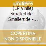 (LP Vinile) Smallertide - Smallertide - All Along The Northern Evening vinile