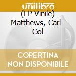 (LP Vinile) Matthews, Carl - Col vinile