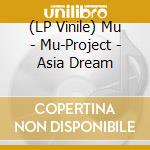 (LP Vinile) Mu - Mu-Project - Asia Dream vinile