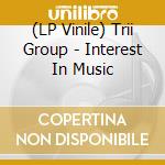 (LP Vinile) Trii Group - Interest In Music vinile