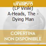 (LP Vinile) A-Heads, The - Dying Man lp vinile