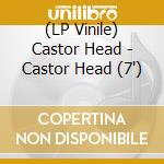 (LP Vinile) Castor Head - Castor Head (7') vinile