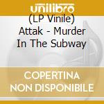 (LP Vinile) Attak - Murder In The Subway lp vinile