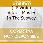 (LP Vinile) Attak - Murder In The Subway vinile