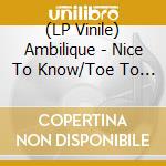 (LP Vinile) Ambilique - Nice To Know/Toe To Toe lp vinile