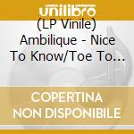 (LP Vinile) Ambilique - Nice To Know/Toe To Toe vinile