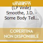 (LP Vinile) Smoothe, J.D. - Some Body Tell Me/Version lp vinile
