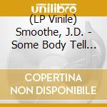 (LP Vinile) Smoothe, J.D. - Some Body Tell Me/Version vinile