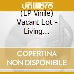 (LP Vinile) Vacant Lot - Living Underground (7') vinile