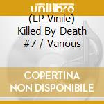 (LP Vinile) Killed By Death #7 / Various vinile
