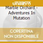 Marble Orchard - Adventures In Mutation cd