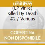 (LP Vinile) Killed By Death #2 / Various vinile