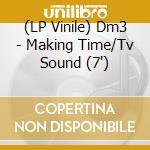 (LP Vinile) Dm3 - Making Time/Tv Sound (7') vinile