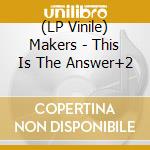 (LP Vinile) Makers - This Is The Answer+2 vinile
