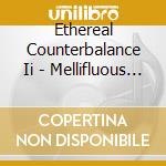 Ethereal Counterbalance Ii - Mellifluous Confluence cd