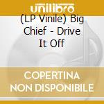 (LP Vinile) Big Chief - Drive It Off vinile