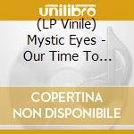 (LP Vinile) Mystic Eyes - Our Time To Leave! vinile