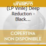 (LP Vinile) Deep Reduction - Black Tulip/Gotta Say Now vinile