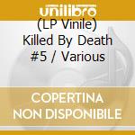 (LP Vinile) Killed By Death #5 / Various vinile