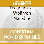 Dragonmilk - Wolfman Macabre cd musicale di Dragonmilk