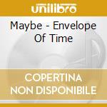 Maybe - Envelope Of Time cd