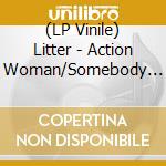 (LP Vinile) Litter - Action Woman/Somebody Help Me vinile